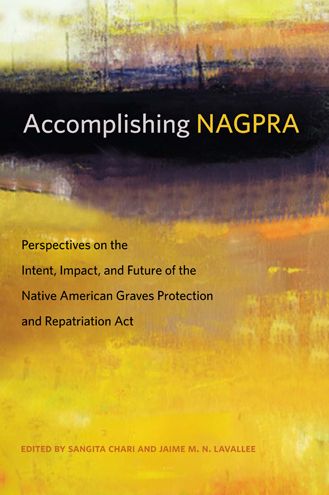 Accomplishing Nagpra: Perspectives on the Intent, Impact, and Future of the Native American Graves Protection and Repatriation ACT