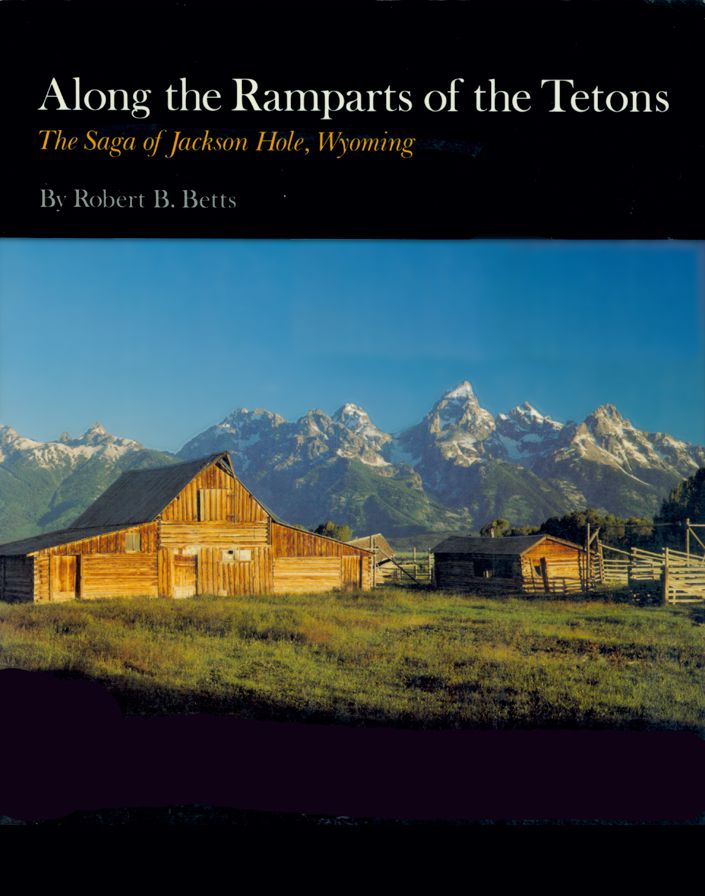 Along the Ramparts of the Tetons: The Saga of Jackson Hole, Wyoming
