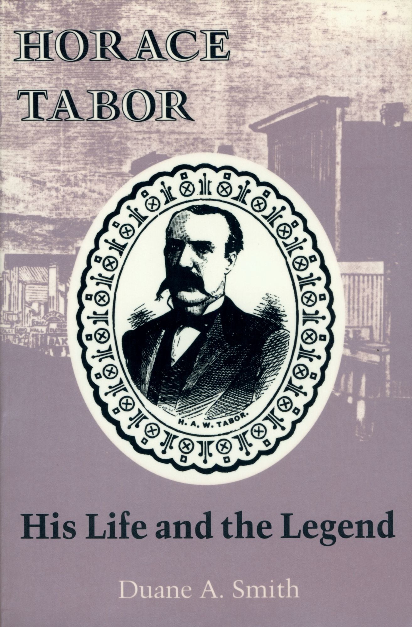 Horace Tabor: His Life and the Legend