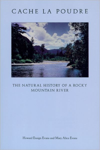 Cache la Poudre: The Natural History of a Rocky Mountain River