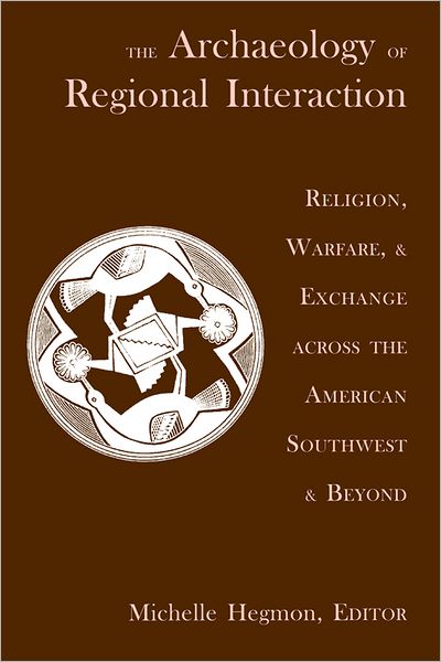The Archaeology of the Regional Interaction: Religion, Warfare, and Exchange Across the American Southwest and Beyond
