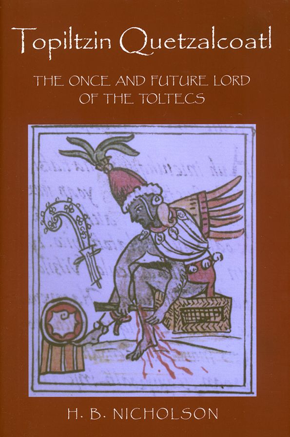 Topiltzin Quetzalcoatl: The Once and Future Lord of the Toltecs