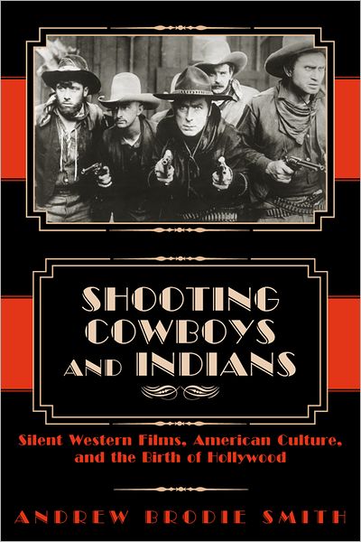 Shooting Cowboys and Indians: Silent Western Films,American