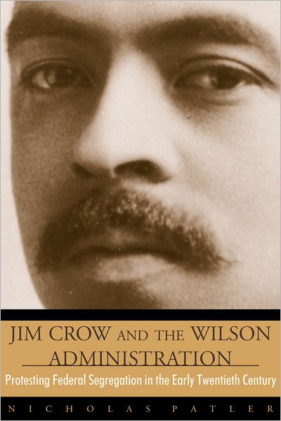 Jim Crow and the Wilson Administration: Protesting Federal Segregation in the Early Twentieth Century