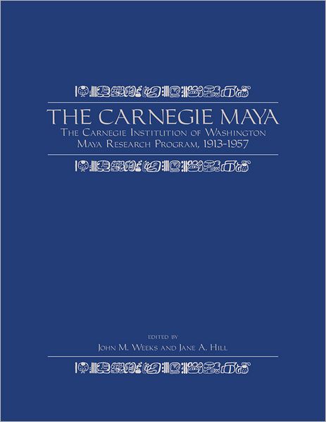 The Carnegie Maya: The Carnegie Institution of Washington Maya Research Program, 1913¿1957