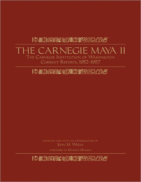 The Carnegie Maya II: Carnegie Institution of Washington Current Reports, 1952-1957