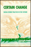 Certain Change: Social Work Practice in the Future