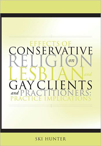 Effects of Conservative Religion on Lesbian and Gay Clients and Practitioners: Practice Implications