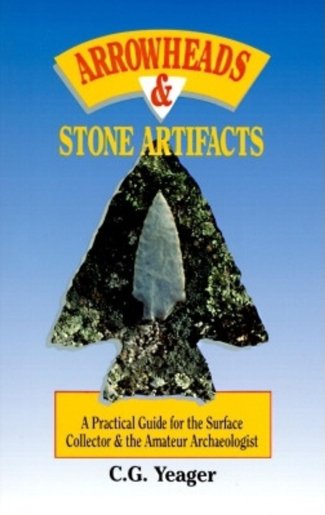 Arrowheads and Stone Artifacts: A Practical Guide for the Surface Collector and the Amateur Archaeologist