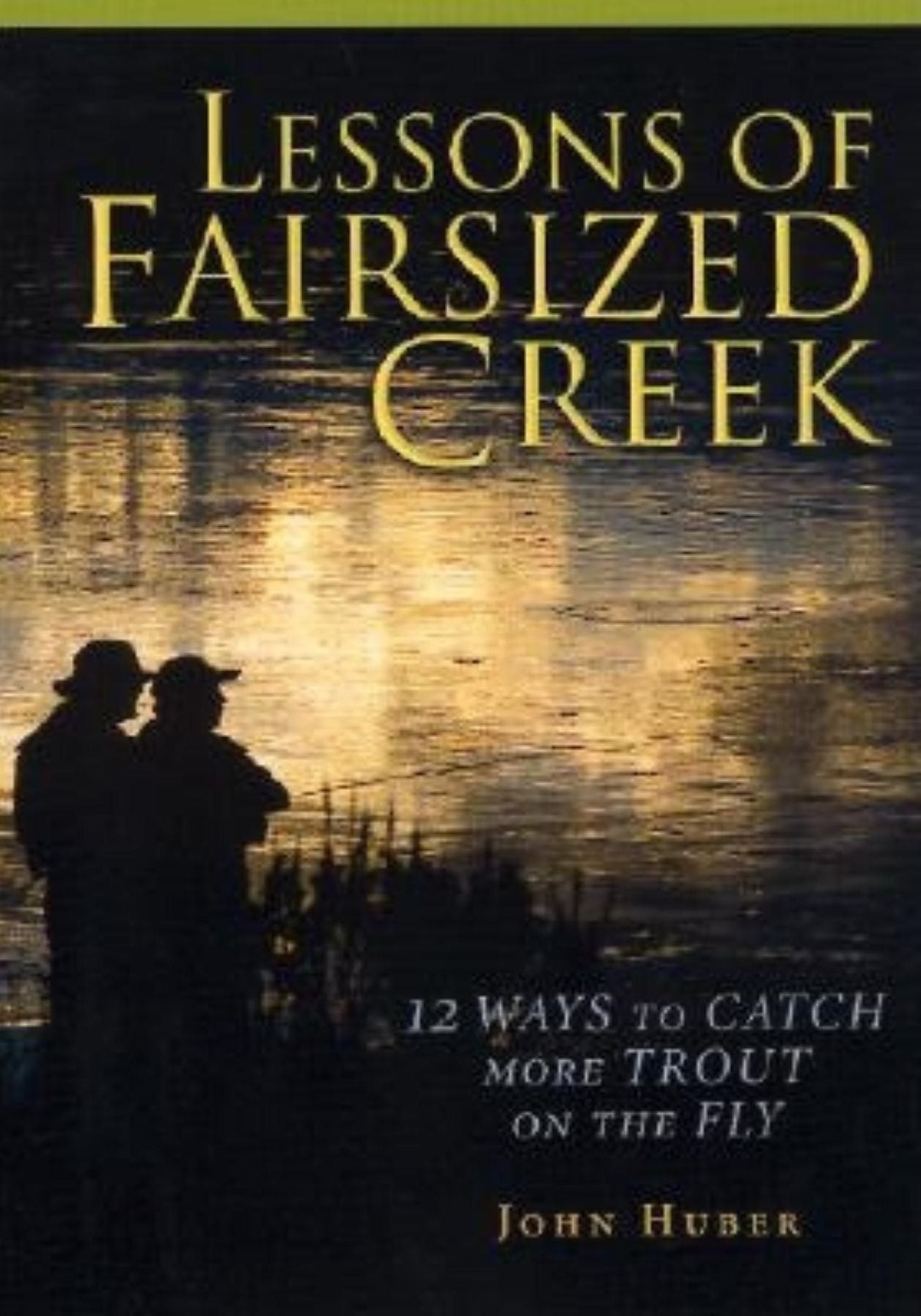 Lessons of Fairsized Creek: A Tale of Twelve Ways to Catch More Fish on the Fly