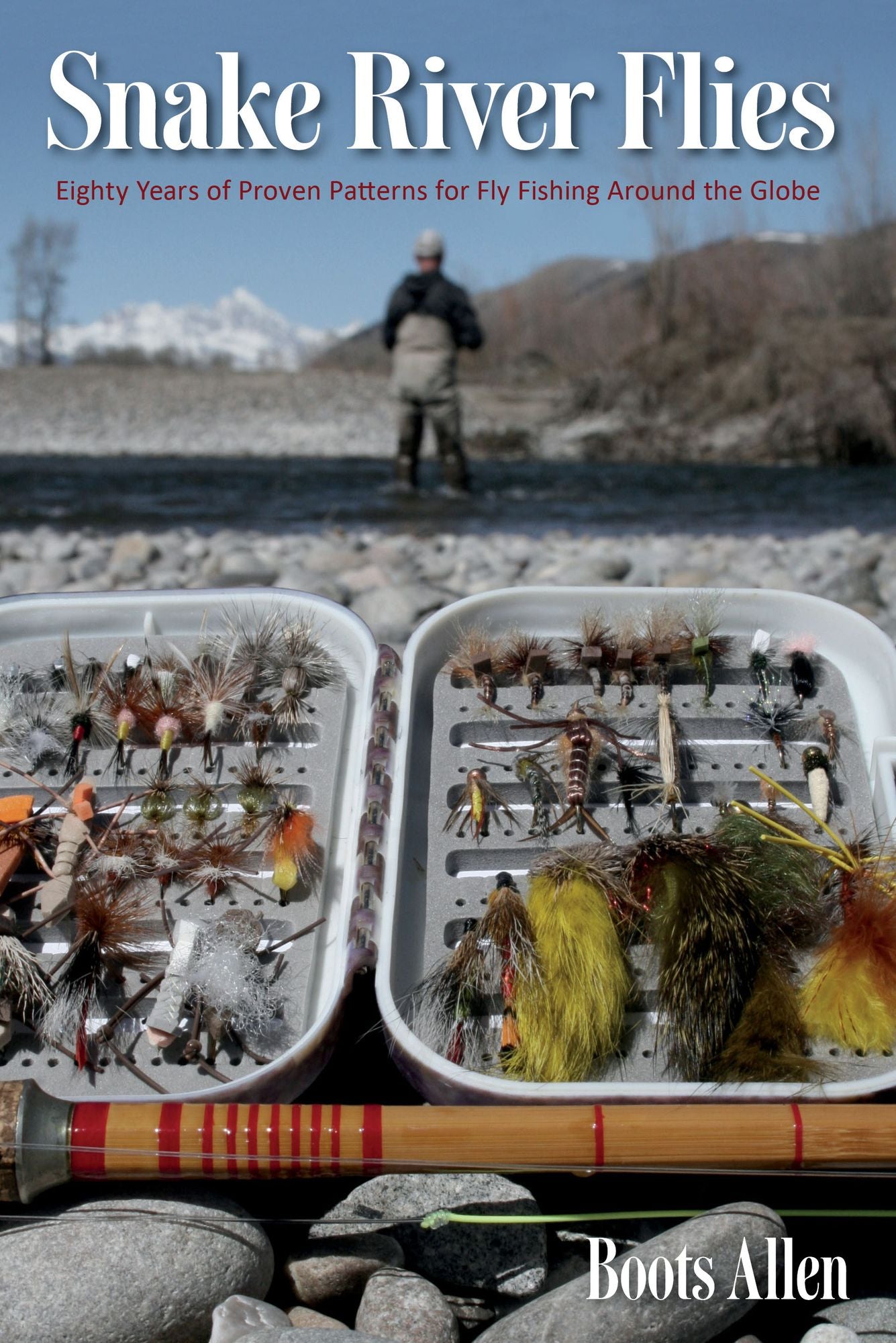 Snake River Flies: Eighty Years of Proven Patterns for a World Fly Fishing