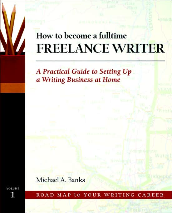 How to Become a Fulltime Freelance Writer: A Practical Guide to Setting up a Successful Writing Business at Home