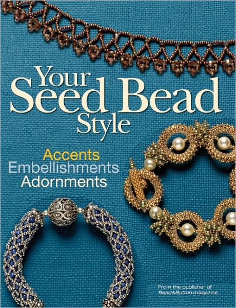 Your Seed Bead Style: Accents, Embellishments, and Adornments