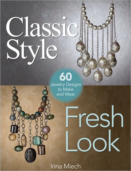 Classic Style, Fresh Look: Sixty Jewelry Designs to Make and Wear