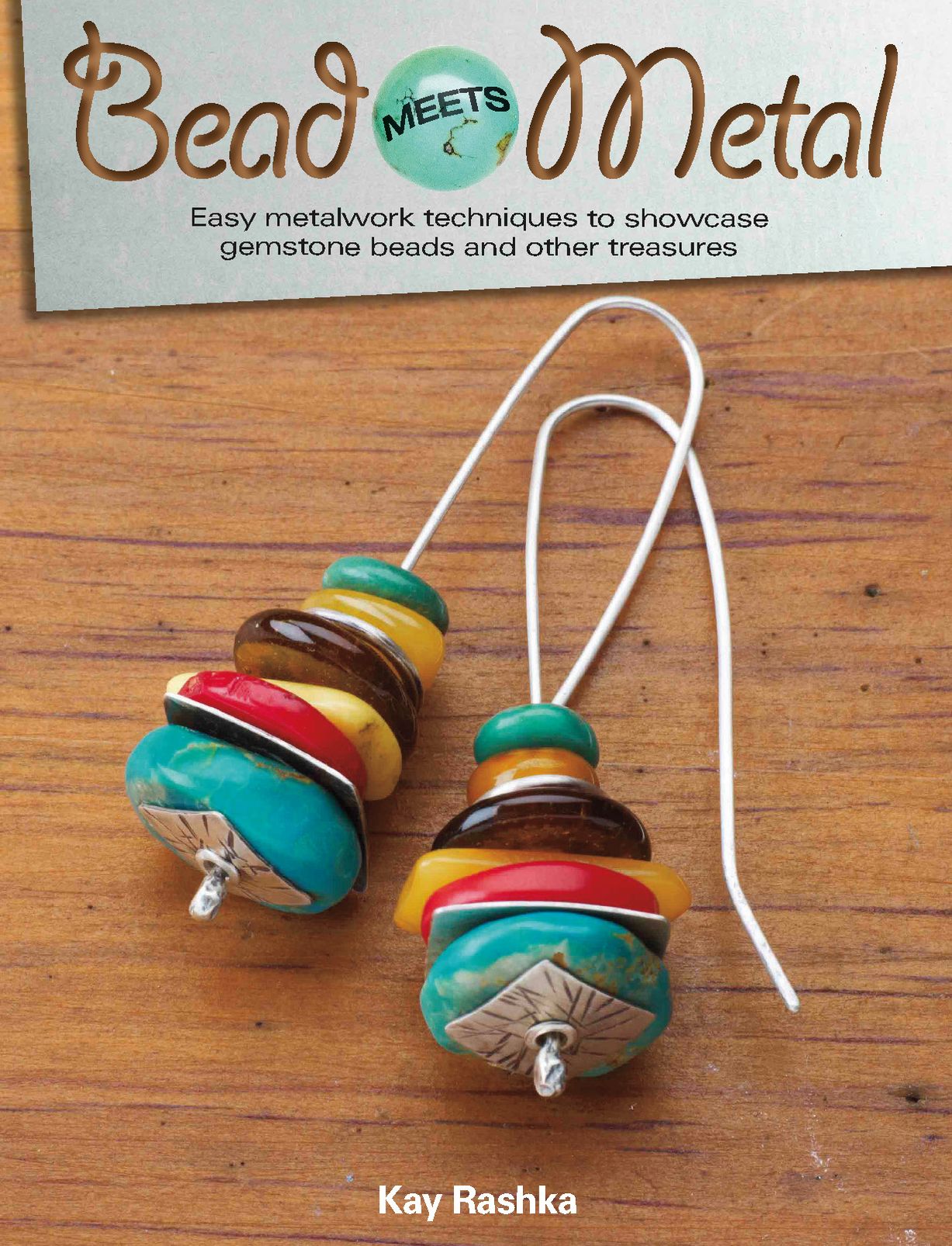 Bead Meets Metal: Easy Metalwork Techniques to Showcase Gemstone Beads and Other Treasures (PagePerfect NOOK Book)