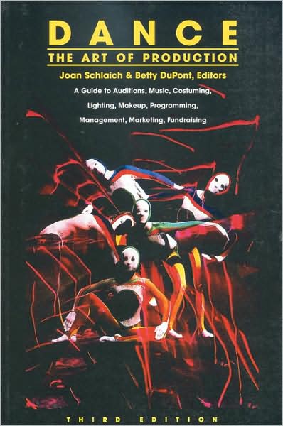 Dance: The Art of Production - A Guide to Auditions, Music, Costuming, Lighting, Makeup, Programming, Management, Marketing, Fundraising