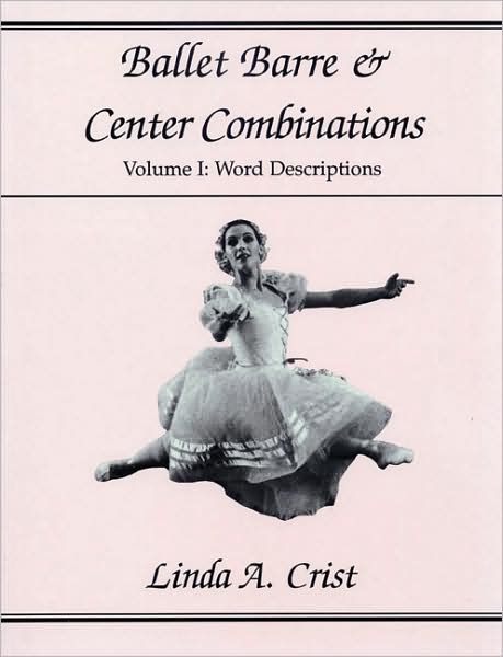 Ballet Barre & Center Combinations: Volume I: Word Descriptions