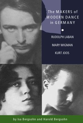 The Makers of Modern Dance in Germany: Rudolf Laban, Mary Wigman, Kurt Jooss