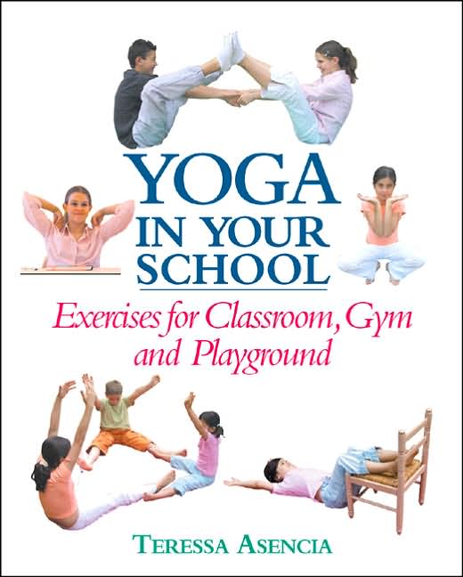 Yoga in Your School: Exercises for Classroom, Gym, and Playground