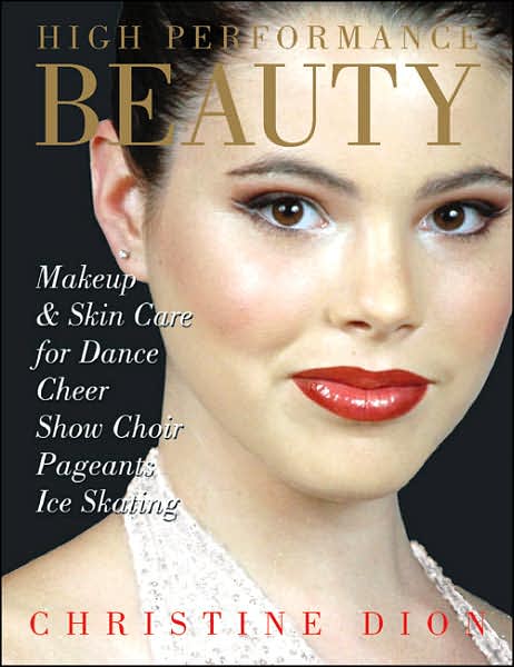 High Performance Beauty: Makeup & Skin Care for Dance, Cheer, Show Choir, Pageants & Ice Skating