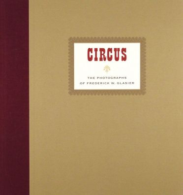 Circus, the Photographs of Frederick W. Glasier