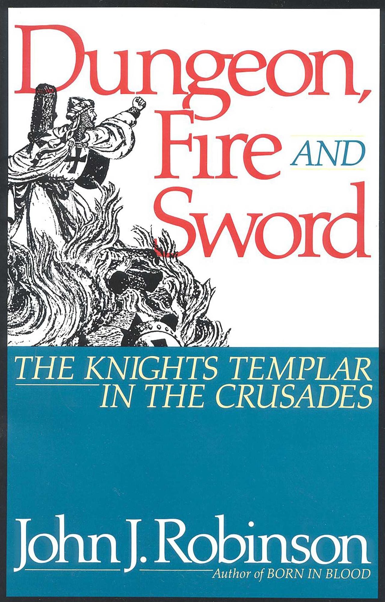 Dungeon, Fire, and Sword: The Knights Templar in the Crusades