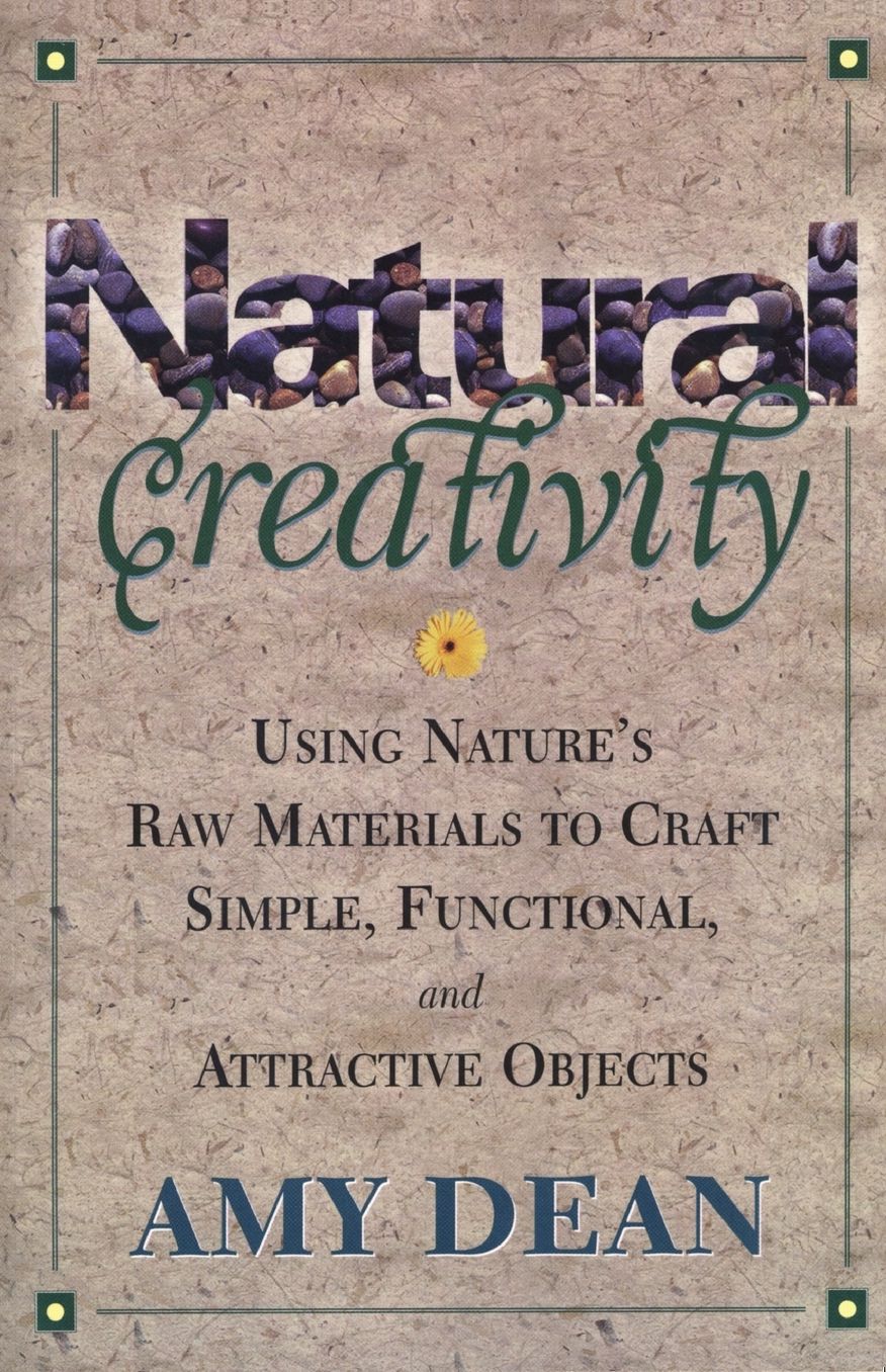 Natural Creativity: Exploring and Using Nature's Raw Material to Craft Simple, Functional, and Attractive Objects