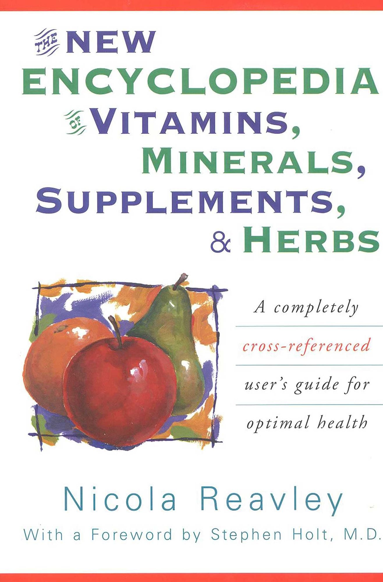 New Encyclopedia of Vitamins, Minerals, Supplements, and Herbs; How They Are Best Used to Promote Health and Well Being