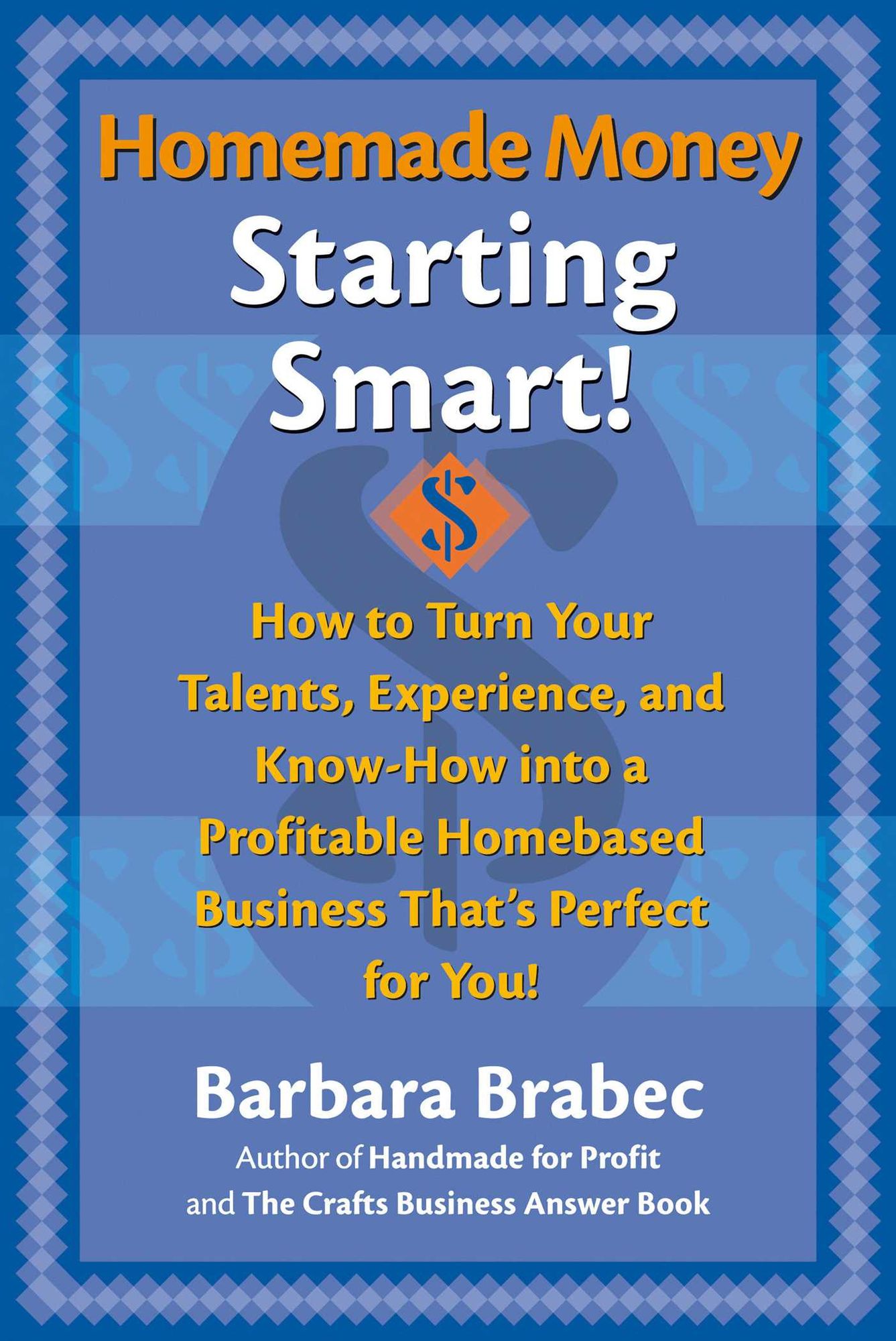 Homemade Money, Starting Smart!: How to Turn Your Talents, Experience, and Know-How into a Profitable Homebased Business That's Perfect for You!