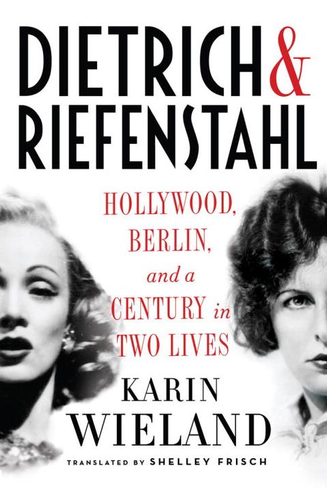 Dietrich & Riefenstahl: Hollywood, Berlin, and a Century in Two Lives