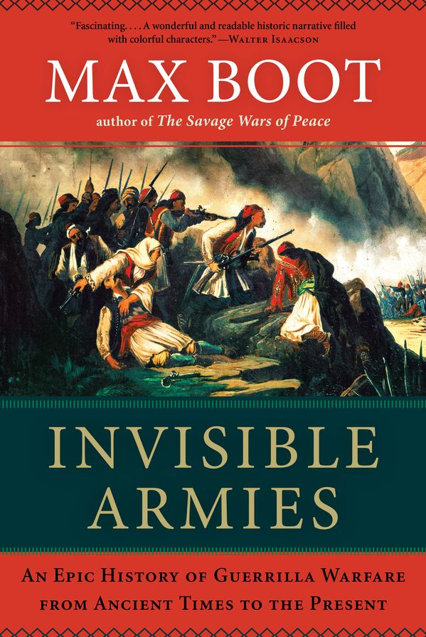 Invisible Armies: An Epic History of Guerrilla Warfare from Ancient Times to the Present