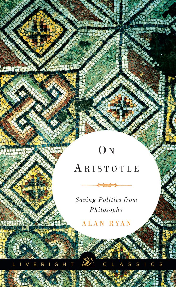 On Aristotle: Saving Politics from Philosophy (Liveright Classics)
