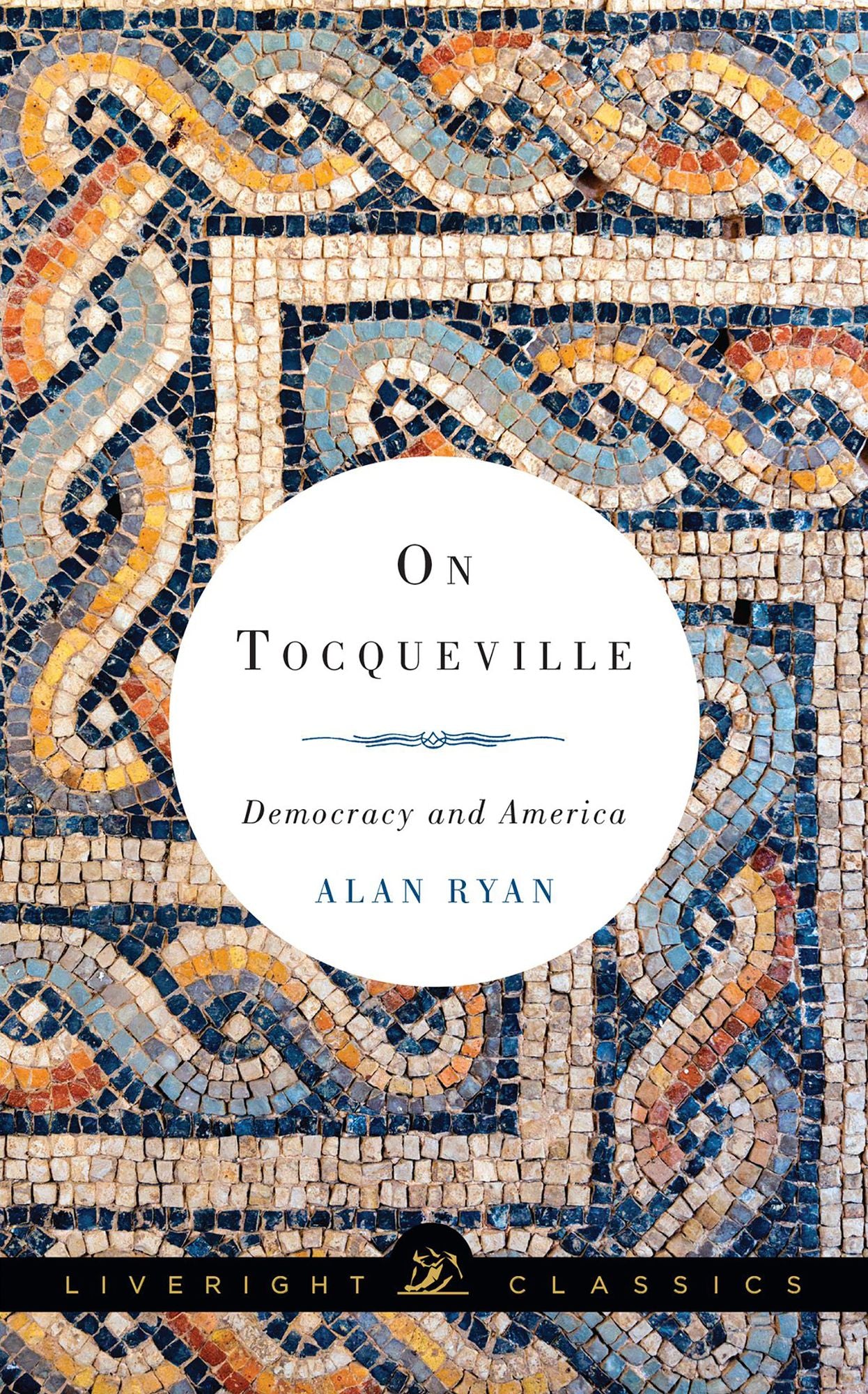 On Tocqueville: Democracy and America (Liveright Classics)