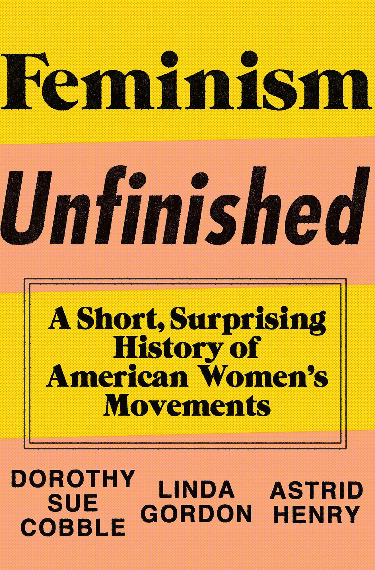 Feminism Unfinished: A Short, Surprising History of American Women's Movements