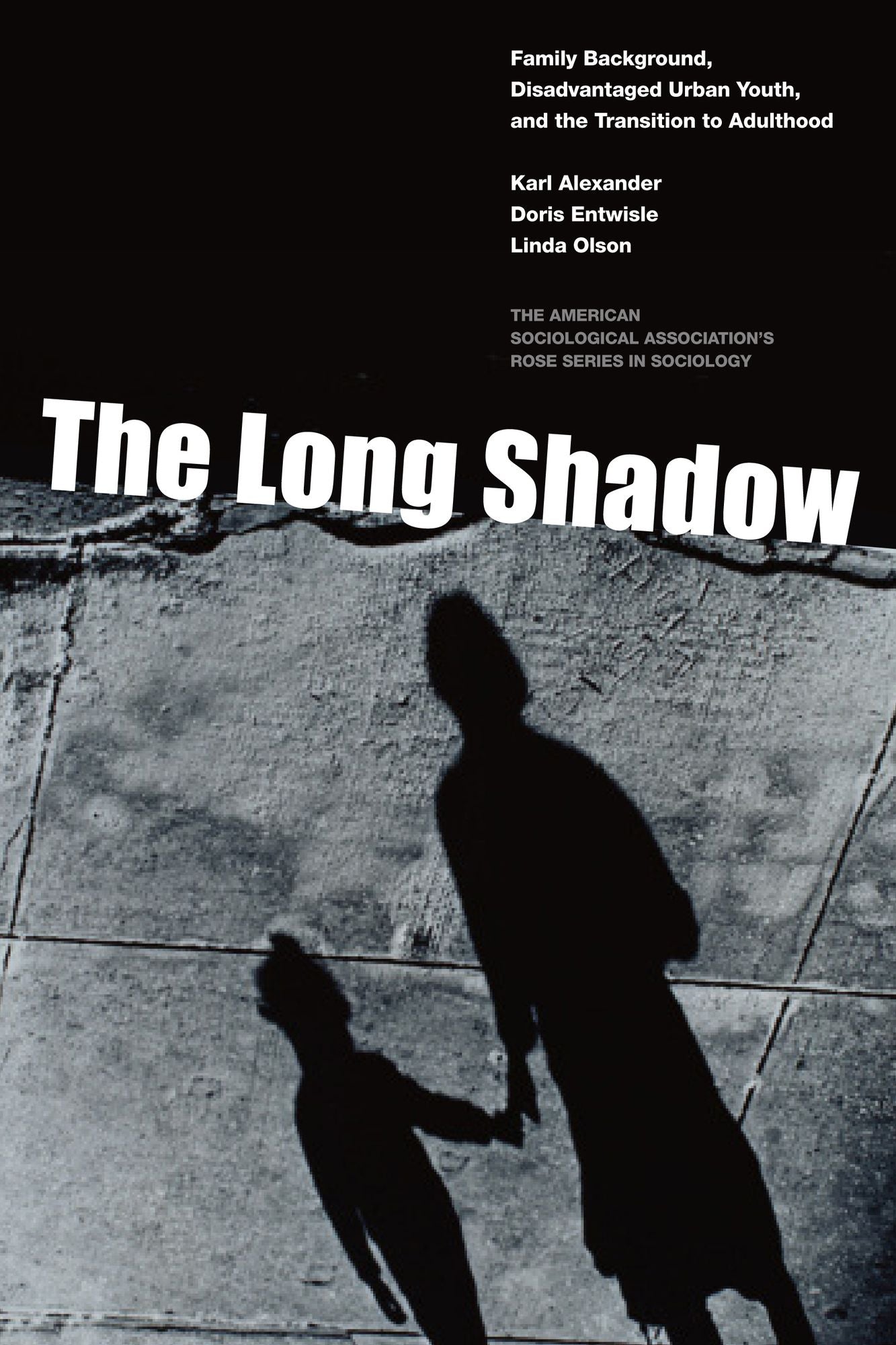 The Long Shadow: Family Background, Disadvantaged Urban Youth, and the Transition to Adulthood: Family Background, Disadvantaged Urban Youth, and the Transition to Adulthood