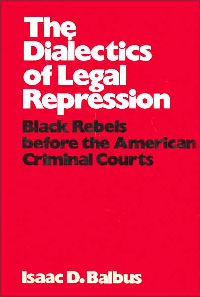 The Dialectics of Legal Repression: Black Rebels Before the American Criminal Courts
