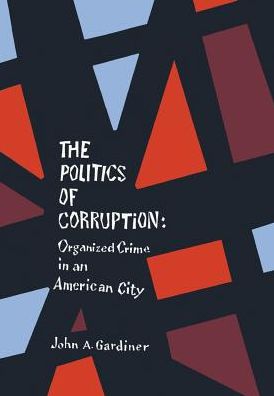 Politics of Corruption: Organized Crime in an American City