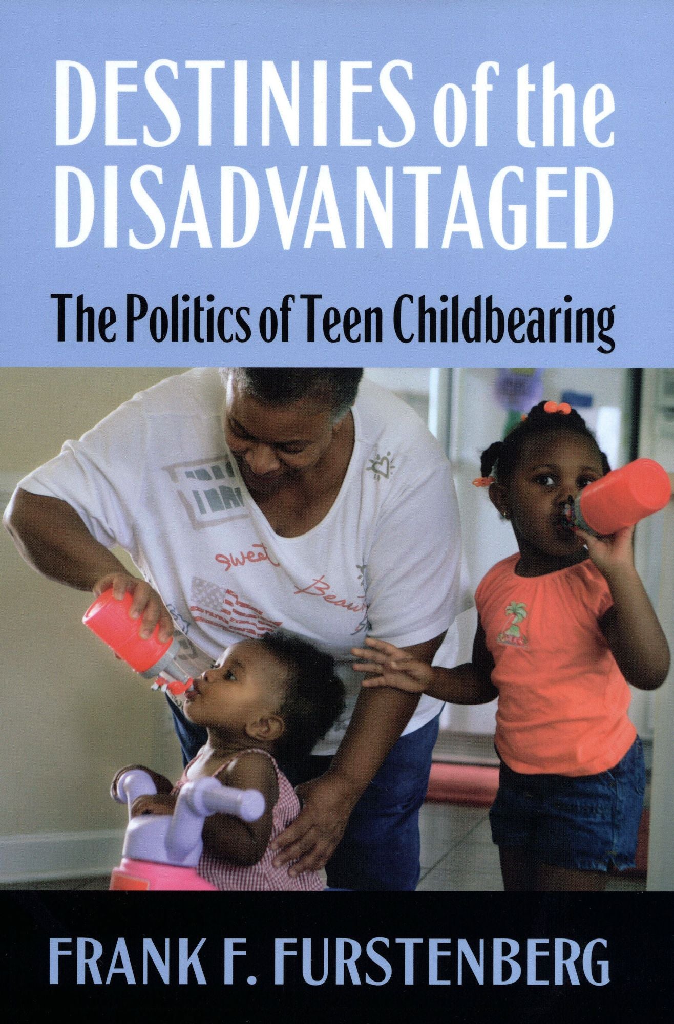 Destinies of the Disadvantaged: The Politics of Teen Childrearing