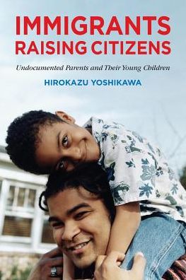 Immigrants Raising Citizens: Undocumented Parents and Their Young Children