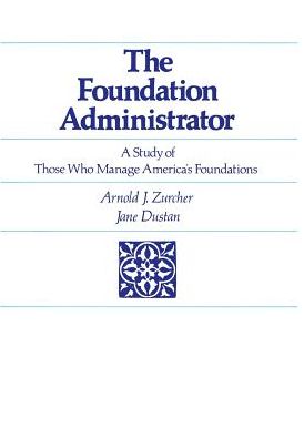 Foundation Administrator: A Study of Those Who Manage America's Foundations