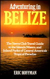 Adventuring in Belize: The Sierra Club Travel Guide to the Islands, Waters, and Inland Parks of Central America's Tropical (1994)