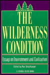 The Wilderness Condition: Essays on Environment and Civilization