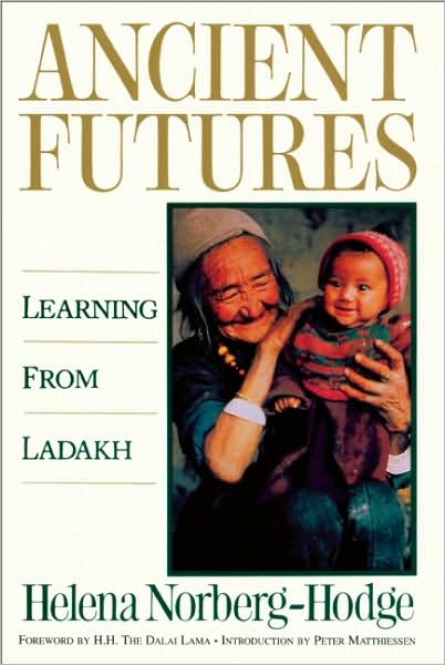 Ancient Futures - Learning from Ladakh: Lessons from Ladakh for a Globalizing World