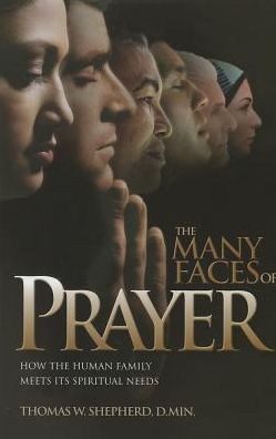 The Many Faces of Prayer: How the Human Family Meets Its Spiritual Needs