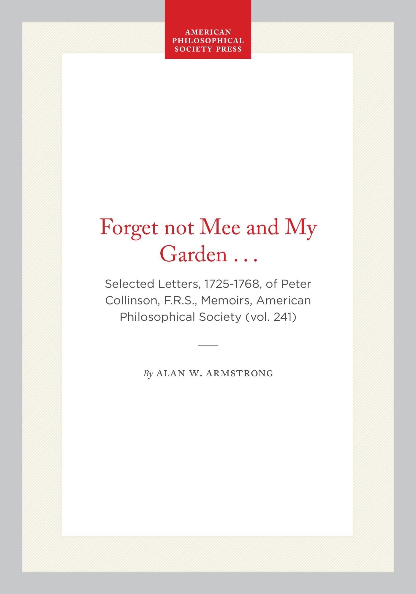 "Forget Not Mee and My Garden. . .": Selected Letters of Peter Collinson