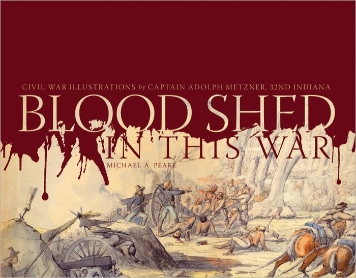 Blood Shed in This War: Civil War Illustrations by Captain Adolph Metzner, 32nd Indiana