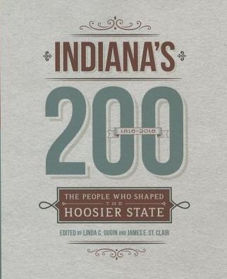 Indiana's 200, 1816-2016 : The People Who Shaped the Hoosier State