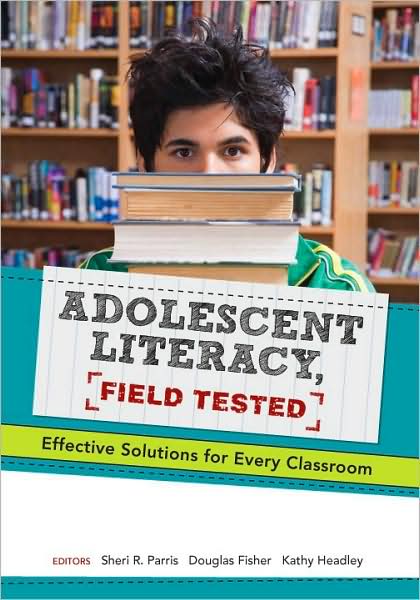 Adolescent Literacy, Field Tested: Effective Solutions for Every Classroom