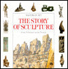 The Story of Sculpture : From Prehistory to the Present