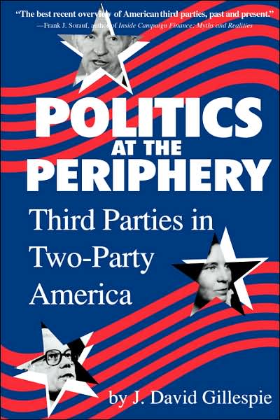 Politics at the Periphery: Third Parties in Two-Party America